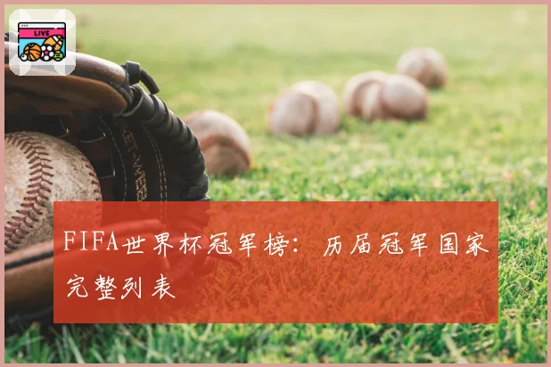 FIFA世界杯冠军榜：历届冠军国家完整列表